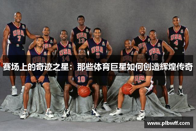 赛场上的奇迹之星：那些体育巨星如何创造辉煌传奇