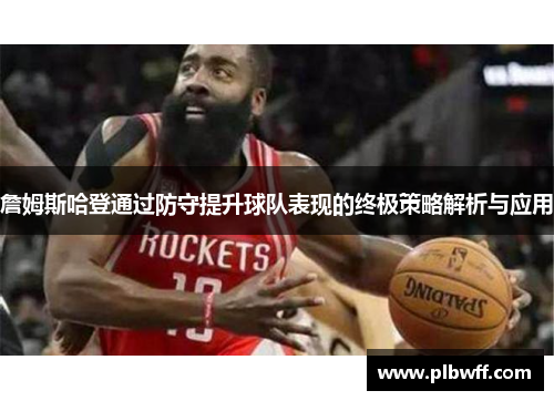 詹姆斯哈登通过防守提升球队表现的终极策略解析与应用