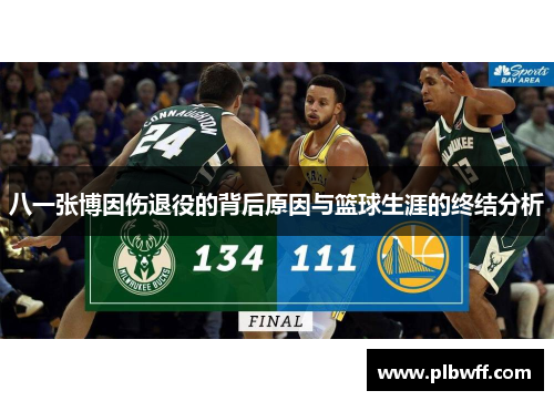八一张博因伤退役的背后原因与篮球生涯的终结分析