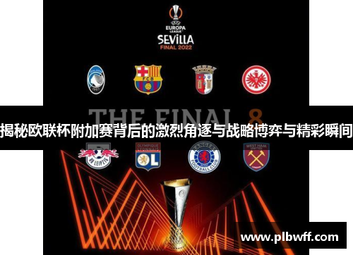 揭秘欧联杯附加赛背后的激烈角逐与战略博弈与精彩瞬间