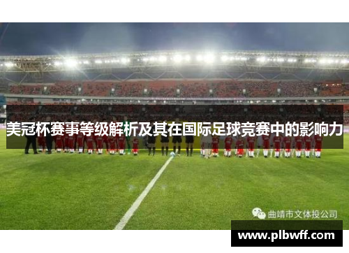 美冠杯赛事等级解析及其在国际足球竞赛中的影响力 美冠杯赛事等级解析及其在国际足球竞赛中的影响力