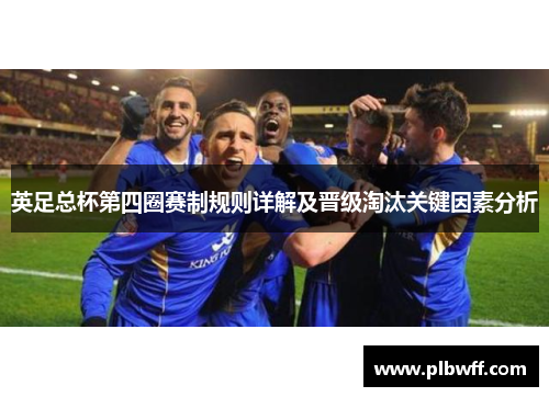 英足总杯第四圈赛制规则详解及晋级淘汰关键因素分析 英足总杯第四圈赛制规则详解及晋级淘汰关键因素分析