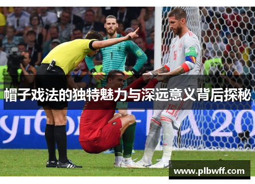 帽子戏法的独特魅力与深远意义背后探秘