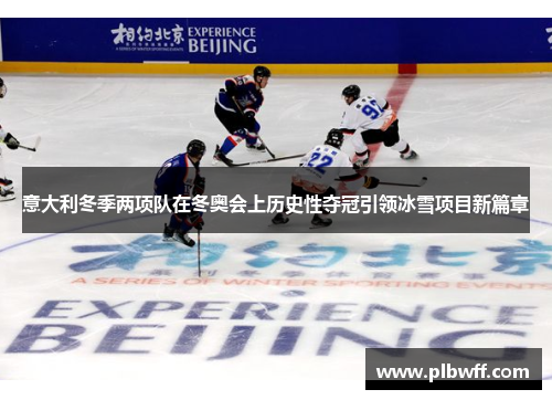 意大利冬季两项队在冬奥会上历史性夺冠引领冰雪项目新篇章 意大利冬季两项队在冬奥会上历史性夺冠引领冰雪项目新篇章